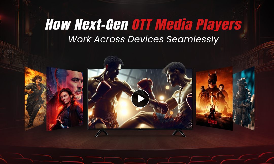 How Next-Generation OTT Media Players Work Across Devices Seamlessly